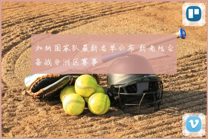 加纳国家队最新名单公布 新老结合备战非洲区赛事