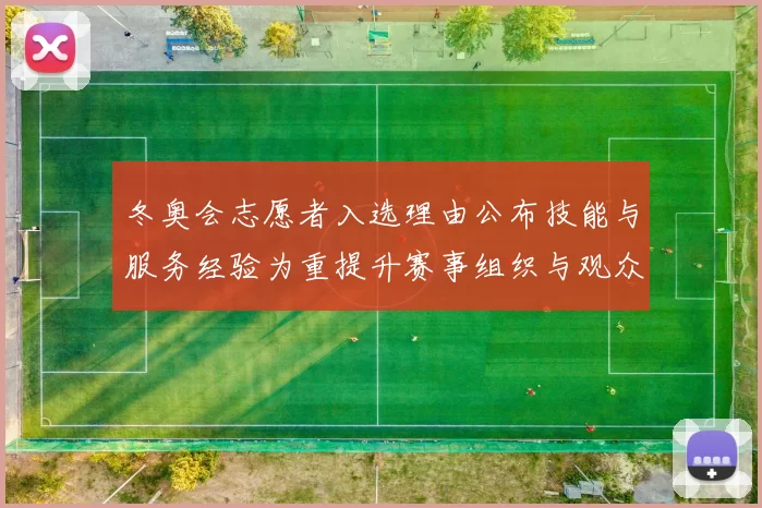 冬奥会志愿者入选理由公布技能与服务经验为重提升赛事组织与观众体验