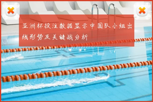 亚洲杯投注数据显示中国队小组出线形势及关键战分析