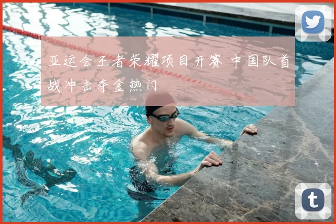 亚运会王者荣耀项目开赛 中国队首战冲击夺金热门