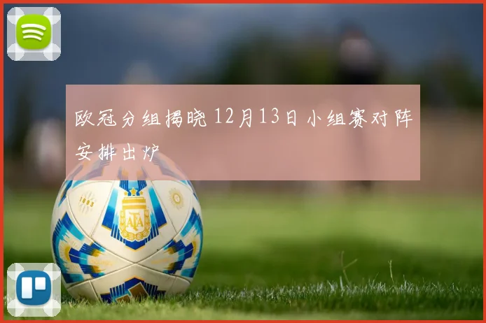 欧冠分组揭晓 12月13日小组赛对阵安排出炉