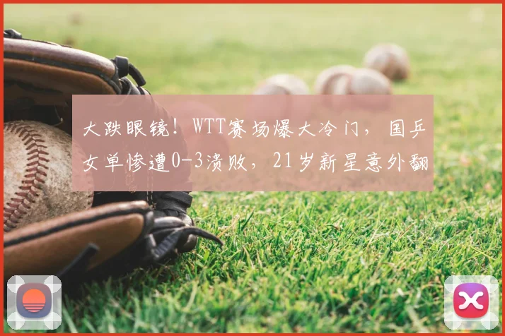 大跌眼镜!WTT赛场爆大冷门,国乒女单惨遭0-3溃败,21岁新星意外翻车